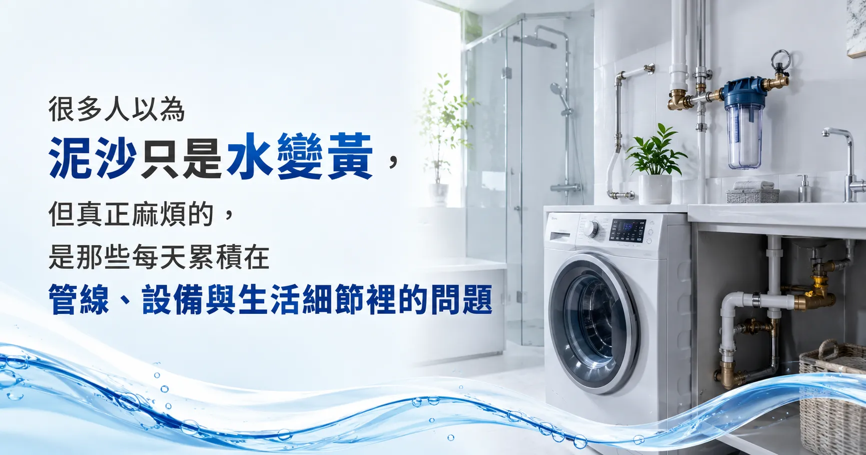 家裡水龍頭流出來的水，真的只有「看起來乾淨」嗎？全戶除泥沙淨水機 正在改變現代家庭的用水習慣-1