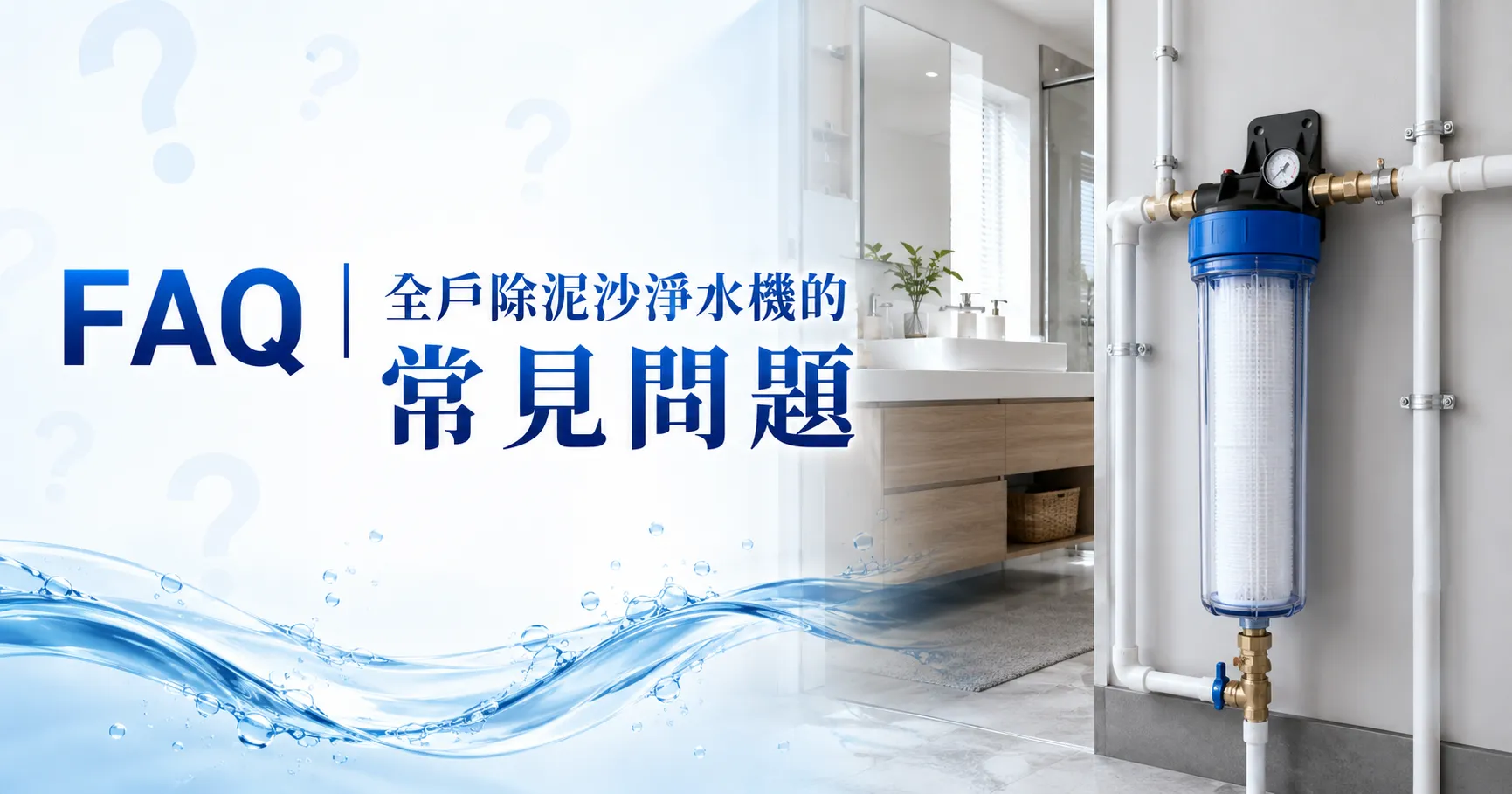 全戶除泥沙淨水機怎麼選才適合自己？流量、安裝位置、清洗方式與家庭 需求完整解析-2
